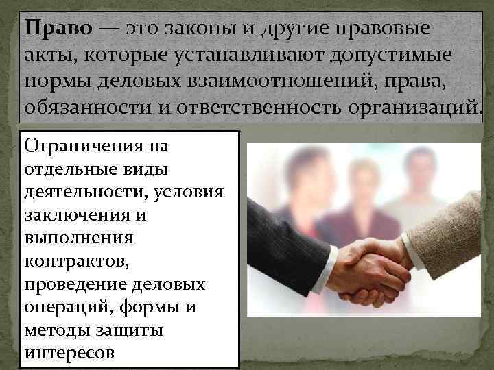 Право — это законы и другие правовые акты, которые устанавливают допустимые нормы деловых взаимоотношений,