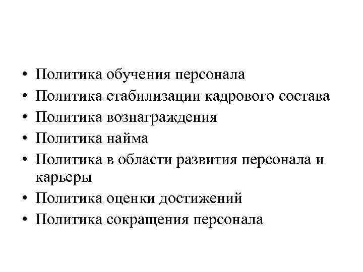  • • • Политика обучения персонала Политика стабилизации кадрового состава Политика вознаграждения Политика