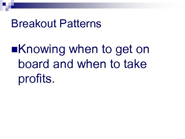 Breakout Patterns n. Knowing when to get on board and when to take profits.