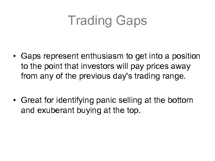 Trading Gaps • Gaps represent enthusiasm to get into a position to the point