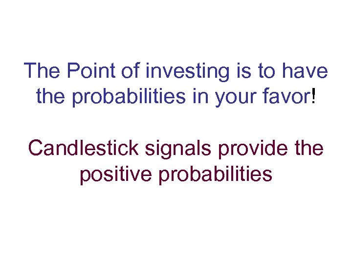 The Point of investing is to have the probabilities in your favor! Candlestick signals
