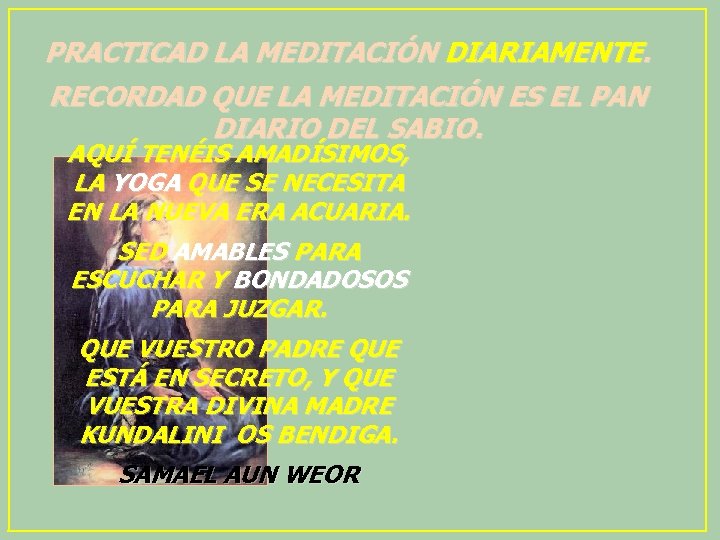 PRACTICAD LA MEDITACIÓN DIARIAMENTE. RECORDAD QUE LA MEDITACIÓN ES EL PAN DIARIO DEL SABIO.