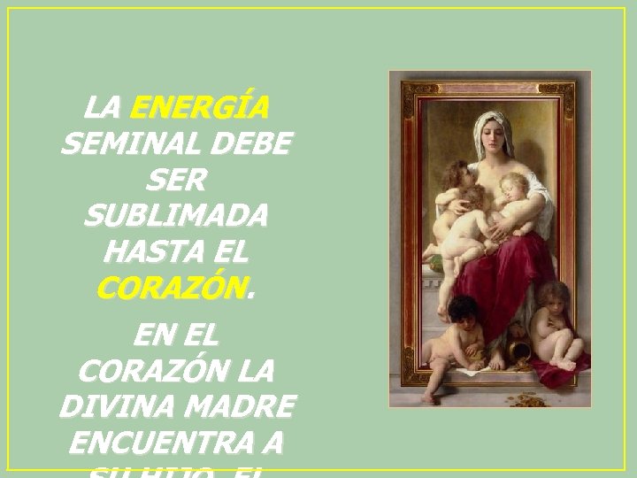 LA ENERGÍA SEMINAL DEBE SER SUBLIMADA HASTA EL CORAZÓN. EN EL CORAZÓN LA DIVINA