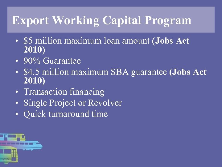 Export Working Capital Program • $5 million maximum loan amount (Jobs Act 2010) •