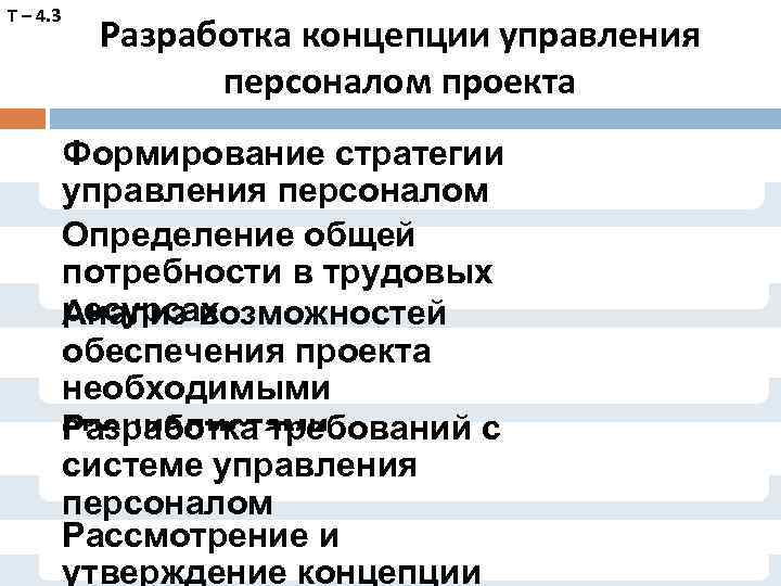 Т – 4. 3 Разработка концепции управления персоналом проекта Формирование стратегии управления персоналом Определение