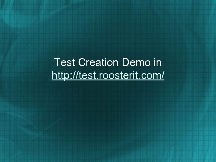 Test Creation Demo in http: //test. roosterit. com/ 