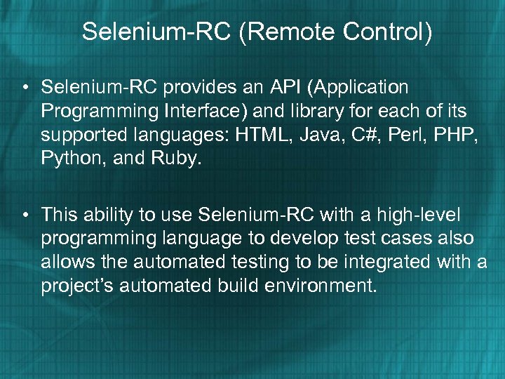 Selenium-RC (Remote Control) • Selenium-RC provides an API (Application Programming Interface) and library for