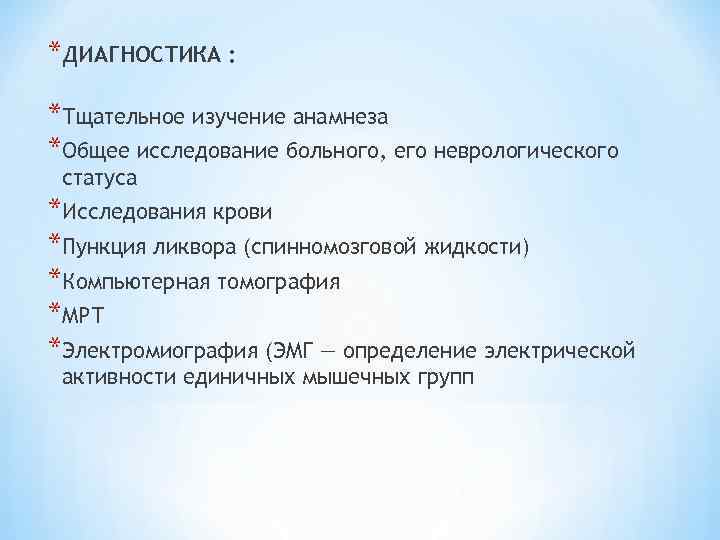 *ДИАГНОСТИКА : *Тщательное изучение анамнеза *Общее исследование больного, его неврологического статуса *Исследования крови *Пункция