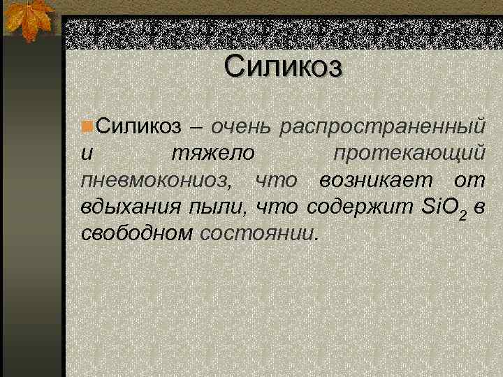 Силикоз n Силикоз – очень распространенный и тяжело протекающий пневмокониоз, что возникает от вдыхания