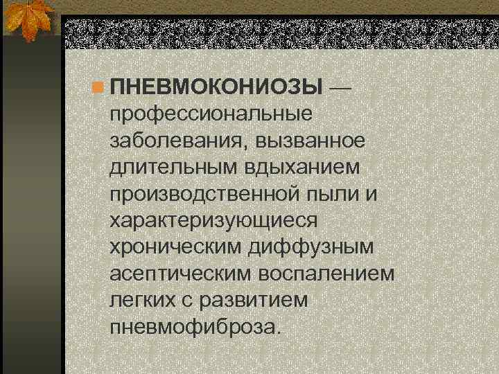 n ПНЕВМОКОНИОЗЫ — профессиональные заболевания, вызванное длительным вдыханием производственной пыли и характеризующиеся хроническим диффузным