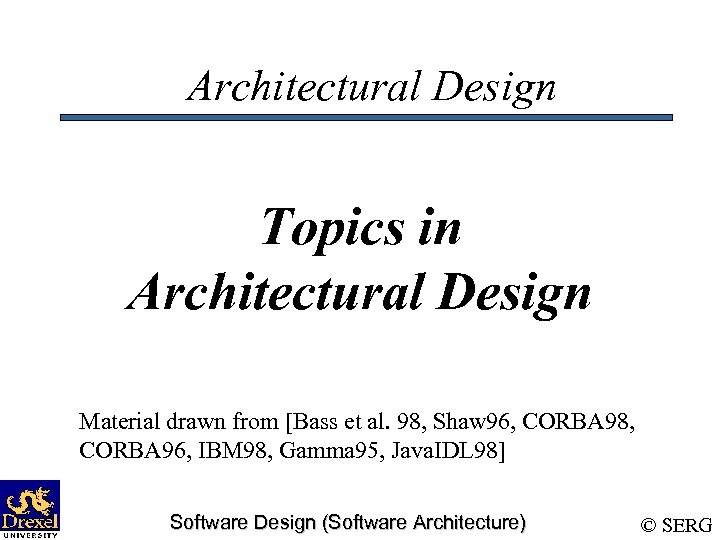 Architectural Design Topics in Architectural Design Material drawn from [Bass et al. 98, Shaw