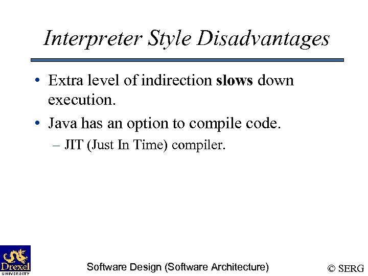 Interpreter Style Disadvantages • Extra level of indirection slows down execution. • Java has