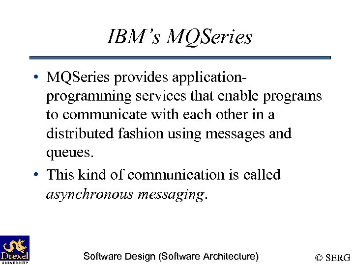 IBM’s MQSeries • MQSeries provides applicationprogramming services that enable programs to communicate with each