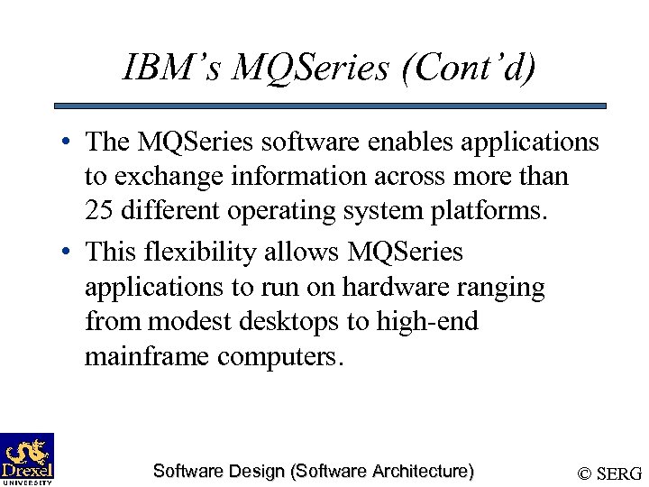 IBM’s MQSeries (Cont’d) • The MQSeries software enables applications to exchange information across more