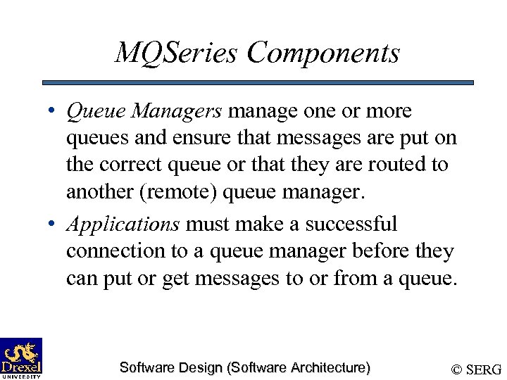 MQSeries Components • Queue Managers manage one or more queues and ensure that messages