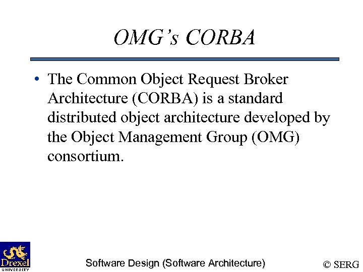 OMG’s CORBA • The Common Object Request Broker Architecture (CORBA) is a standard distributed