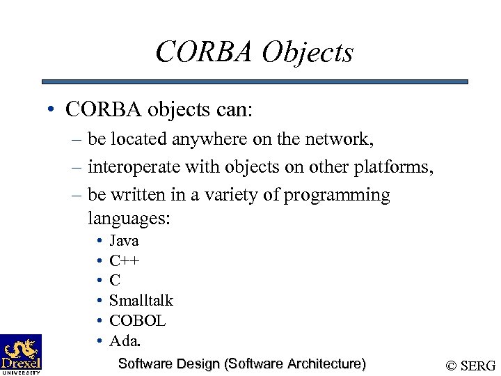 CORBA Objects • CORBA objects can: – be located anywhere on the network, –