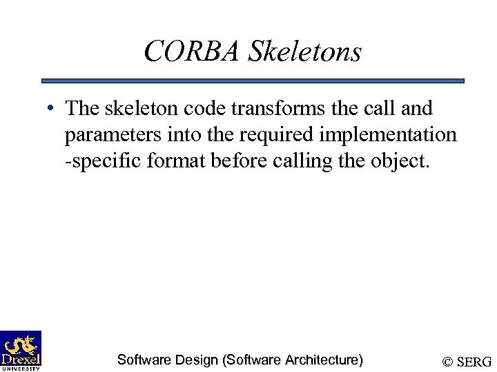 CORBA Skeletons • The skeleton code transforms the call and parameters into the required