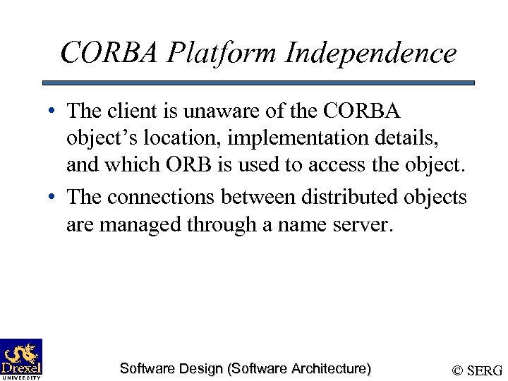 CORBA Platform Independence • The client is unaware of the CORBA object’s location, implementation