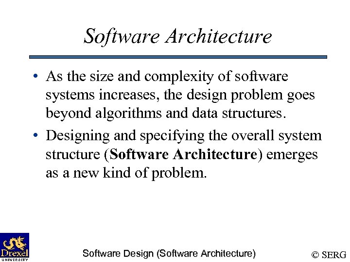 Software Architecture • As the size and complexity of software systems increases, the design