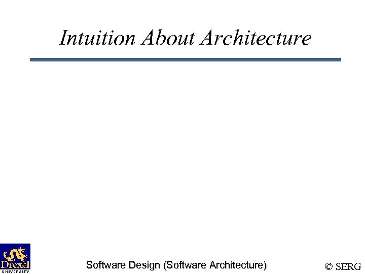 Intuition About Architecture Software Design (Software Architecture) © SERG 