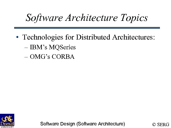 Software Architecture Topics • Technologies for Distributed Architectures: – IBM’s MQSeries – OMG’s CORBA