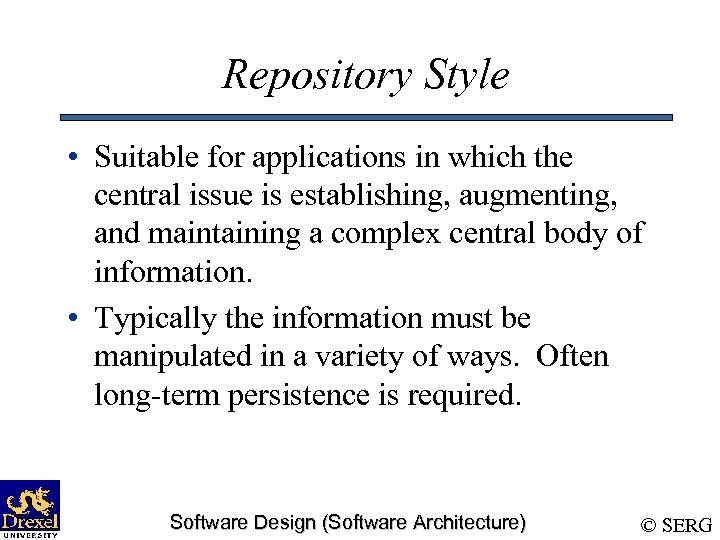 Repository Style • Suitable for applications in which the central issue is establishing, augmenting,