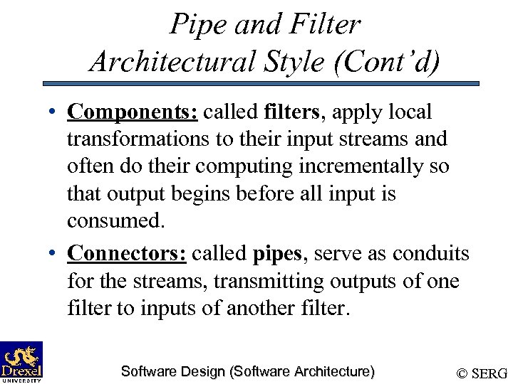 Pipe and Filter Architectural Style (Cont’d) • Components: called filters, apply local transformations to