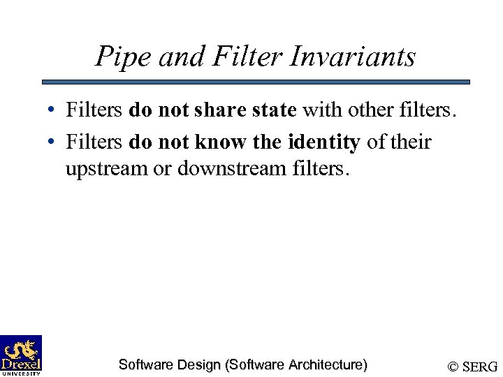 Pipe and Filter Invariants • Filters do not share state with other filters. •