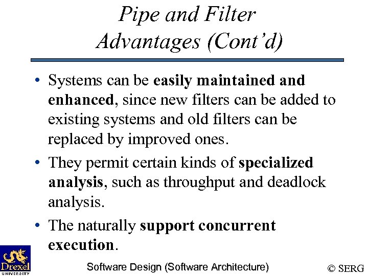 Pipe and Filter Advantages (Cont’d) • Systems can be easily maintained and enhanced, since