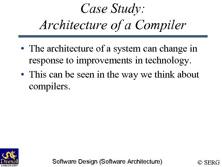 Case Study: Architecture of a Compiler • The architecture of a system can change