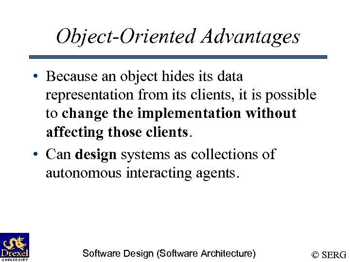 Object-Oriented Advantages • Because an object hides its data representation from its clients, it