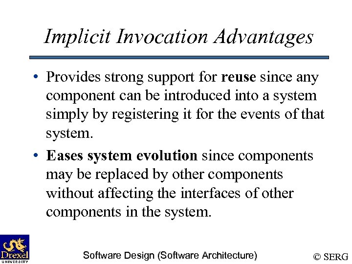 Implicit Invocation Advantages • Provides strong support for reuse since any component can be