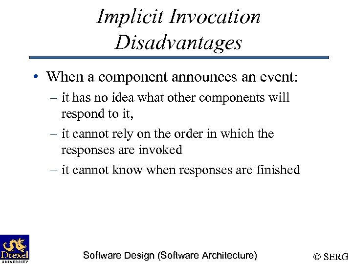 Implicit Invocation Disadvantages • When a component announces an event: – it has no