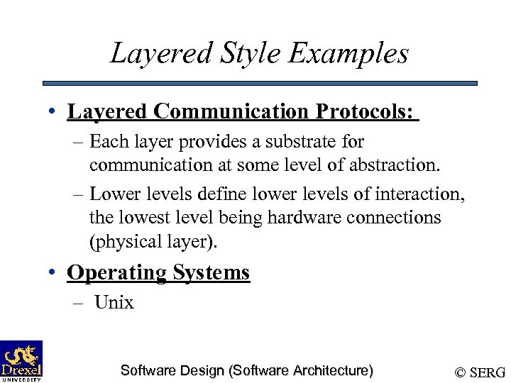 Layered Style Examples • Layered Communication Protocols: – Each layer provides a substrate for