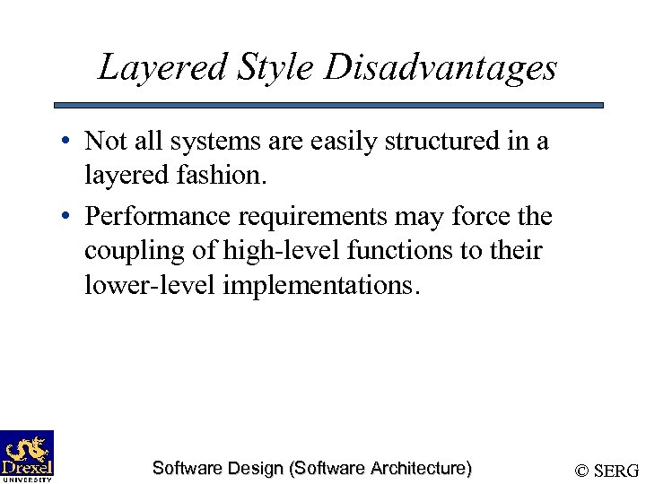 Layered Style Disadvantages • Not all systems are easily structured in a layered fashion.