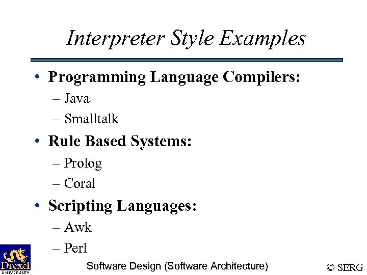 Interpreter Style Examples • Programming Language Compilers: – Java – Smalltalk • Rule Based