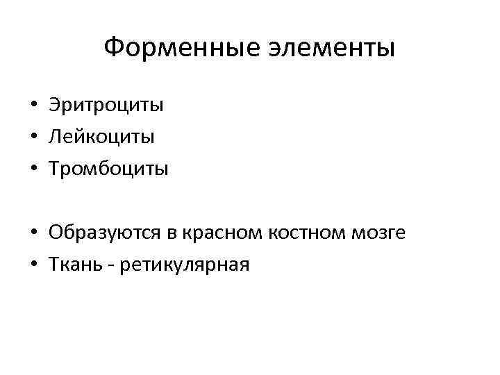 Форменные элементы • Эритроциты • Лейкоциты • Тромбоциты • Образуются в красном костном мозге