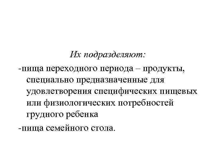 Их подразделяют: -пища переходного периода – продукты, специально предназначенные для удовлетворения специфических пищевых или