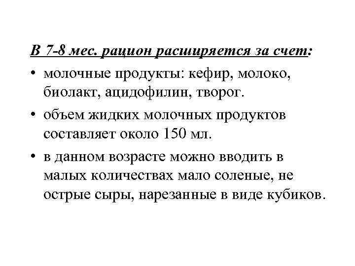 В 7 -8 мес. рацион расширяется за счет: • молочные продукты: кефир, молоко, биолакт,