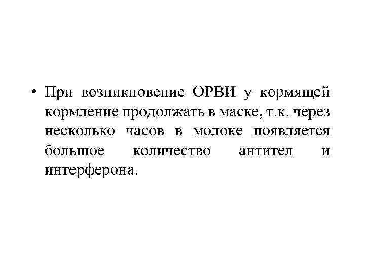  • При возникновение ОРВИ у кормящей кормление продолжать в маске, т. к. через