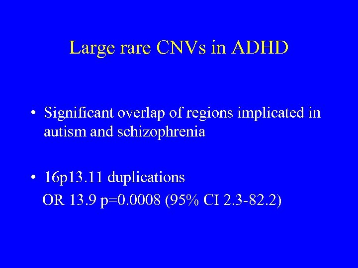 Large rare CNVs in ADHD • Significant overlap of regions implicated in autism and