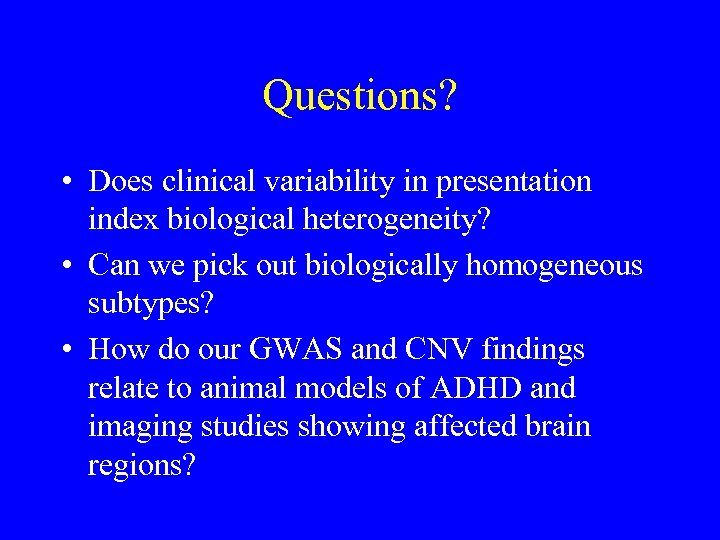 Questions? • Does clinical variability in presentation index biological heterogeneity? • Can we pick