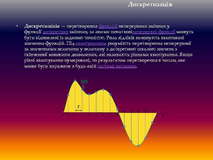 Дискретиза ція • Дискретиза ція — перетворення функцій неперервних змінних у функції дискретних змінних,