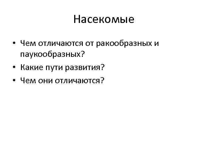 Насекомые • Чем отличаются от ракообразных и паукообразных? • Какие пути развития? • Чем