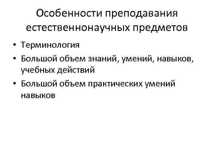 Особенности преподавания естественнонаучных предметов • Терминология • Большой объем знаний, умений, навыков, учебных действий