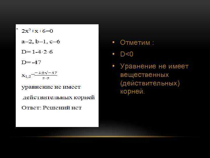 . • Отметим : • D<0 • Уравнение не имеет вещественных (действительных) корней. 