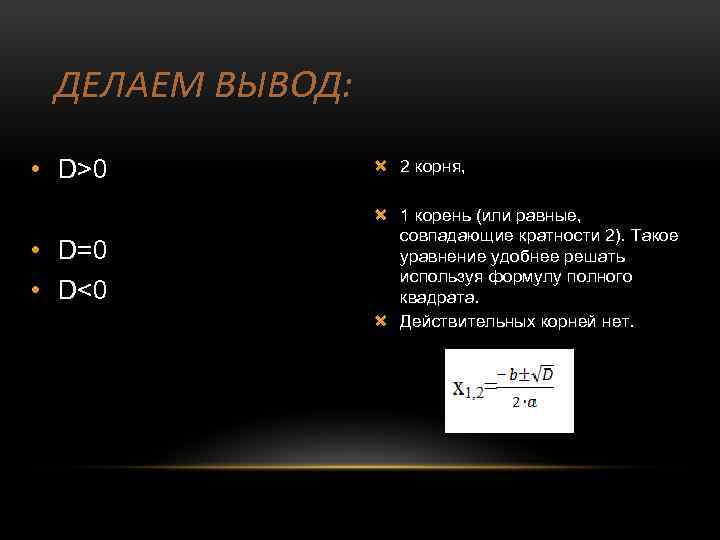 ДЕЛАЕМ ВЫВОД: • D>0 • D=0 • D<0 2 корня, 1 корень (или равные,