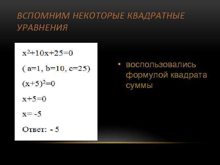 ВСПОМНИМ НЕКОТОРЫЕ КВАДРАТНЫЕ УРАВНЕНИЯ • воспользовались формулой квадрата суммы 
