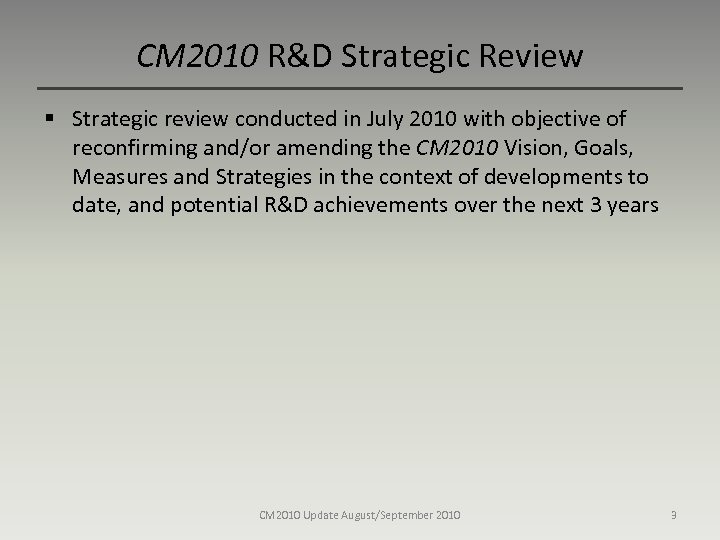 CM 2010 R&D Strategic Review § Strategic review conducted in July 2010 with objective